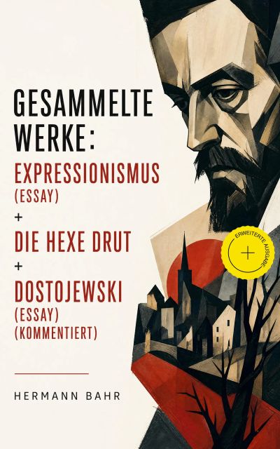 Gesammelte Werke: Expressionismus (Essay) + Die Hexe Drut + Dostojewski (Essay) (Kommentiert)