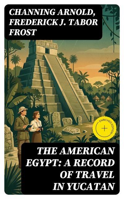 The American Egypt: A Record of Travel in Yucatan