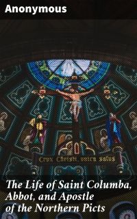 The Life of Saint Columba, Abbot, and Apostle of the Northern Picts