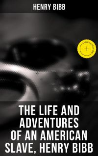 The Life and Adventures of an American Slave, Henry Bibb