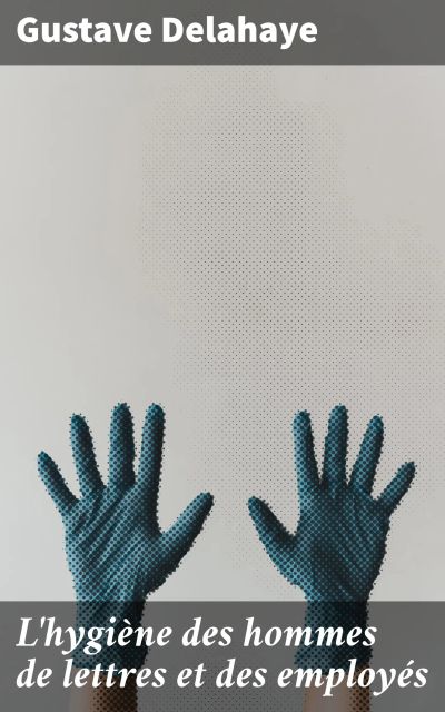 L'hygiène des hommes de lettres et des employés