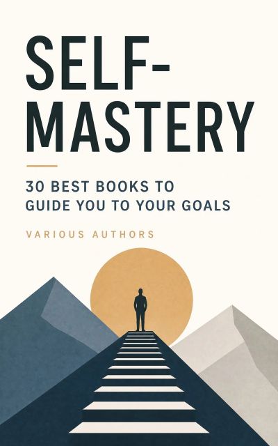 SELF-MASTERY: 30 Best Books to Guide You To Your Goals