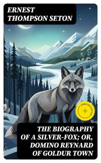 The Biography of a Silver-Fox; or, Domino Reynard of Goldur Town