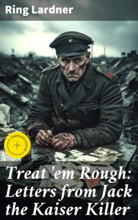 Treat 'em Rough: Letters from Jack the Kaiser Killer