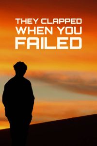 THEY CLAPPED WHEN YOU FAILED