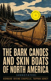 The Bark Canoes and Skin Boats of North America (Annotated)
