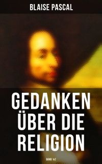Blaise Pascal - Gedanken über die Religion (Band 1&2)