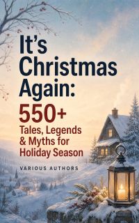 It's Christmas Again: 550+ Tales, Legends & Myths for Holiday Season