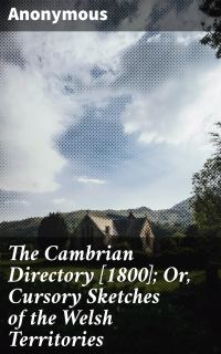 The Cambrian Directory [1800]; Or, Cursory Sketches of the Welsh Territories