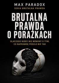 Brutalna prawda o porażkach - dlaczego nigdy nie mówimy o tym, co naprawdę poszło nie tak