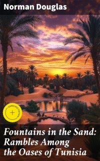 Fountains in the Sand: Rambles Among the Oases of Tunisia