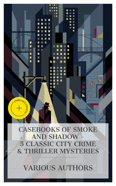 Casebooks of Smoke and Shadow - 5 Classic City Crime & Thriller Mysteries