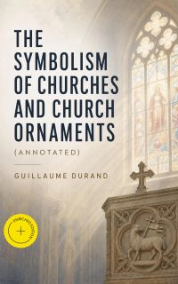 The Symbolism of Churches and Church Ornaments (Annotated)