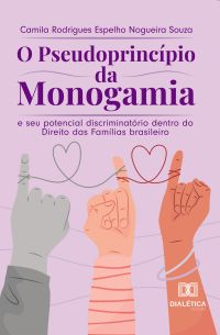 O pseudoprincípio da monogamia e seu potencial discriminatório dentro do Direito das Famílias brasileiro