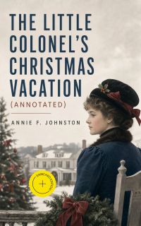 The Little Colonel's Christmas Vacation (Annotated)