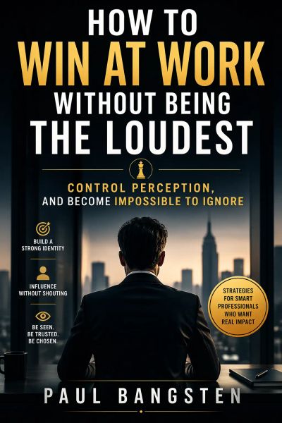 How to Win at Work Without Being the Loudest, Control Perception, and Become Impossible to Ignore 
