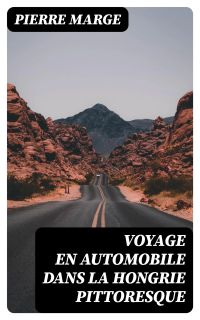 Voyage en automobile dans la Hongrie pittoresque
