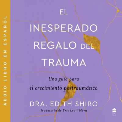 Unexpected Gift of Trauma, The \ El inesperado regalo del traum (SPA)