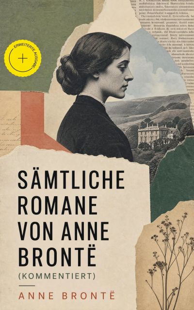 Sämtliche Romane von Anne Brontë (Kommentiert)