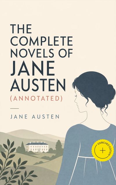 The Complete Novels of Jane Austen (Annotated)
