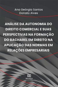 Análise da autonomia do direito comercial e suas perspectivas na formação do bacharel em Direito na aplicação das normas em relações empresariais