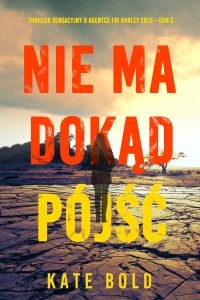 Nie ma dokąd pójść (Thriller sensacyjny o agentce FBI Harley Cole—Tom 2)