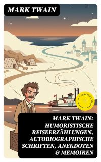 Mark Twain: Humoristische Reiseerzählungen, Autobiographische Schriften, Anekdoten & Memoiren