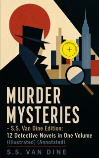 MURDER MYSTERIES - S.S. Van Dine Edition: 12 Detective Novels in One Volume (Illustrated) (Annotated)