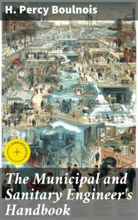 The Municipal and Sanitary Engineer's Handbook