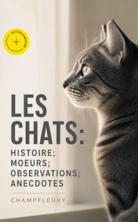 Les chats: Histoire; Moeurs; Observations; Anecdotes (Annoté)