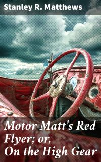 Motor Matt's Red Flyer; or, On the High Gear