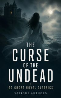 The Curse of the Undead - 20 Ghost Novel Classics
