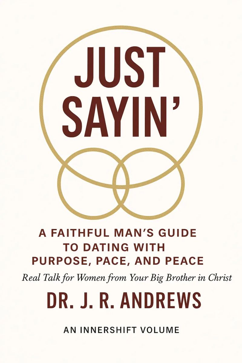 Just Sayin'- A Faithtul Man's Guide to Dating with Purpose, Pace and Peace.