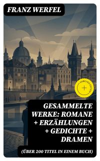 Gesammelte Werke: Romane + Erzählungen + Gedichte + Dramen (Über 200 Titel in einem Buch)