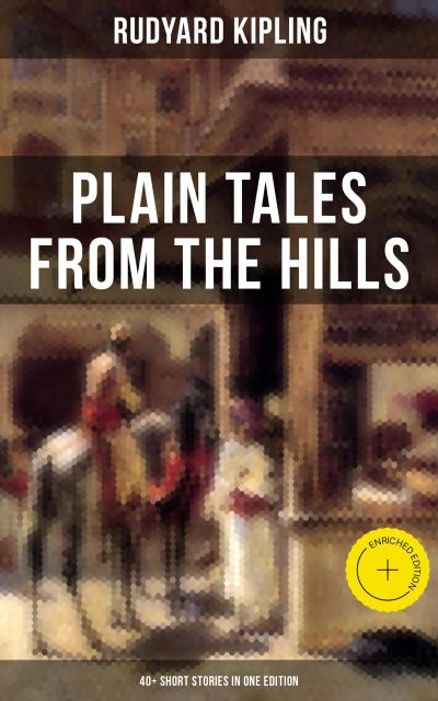 Plain Tales From The Hills (40+ Short Stories in One Edition)