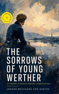 THE SORROWS OF YOUNG WERTHER (Literary Classics Series) (Annotated)