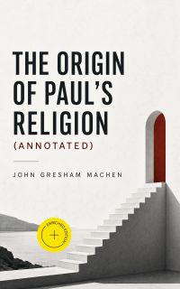 The Origin of Paul's Religion (Annotated)