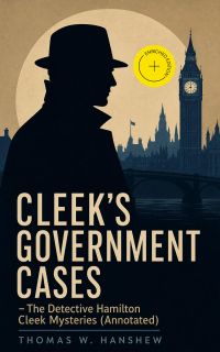 CLEEK'S GOVERNMENT CASES – The Detective Hamilton Cleek Mysteries (Annotated)