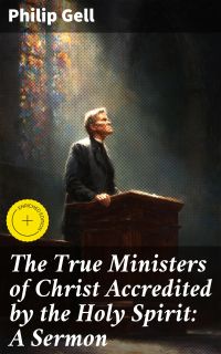 The True Ministers of Christ Accredited by the Holy Spirit: A Sermon