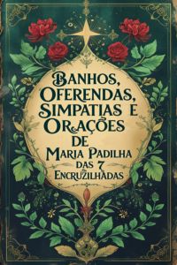 Banhos, Oferendas, Simpatias E Orações De Maria Padilha Das 7 Encruzilhadas