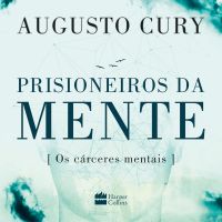 Prisioneiros da mente – Uma história impactante de Augusto Cury sobre ansiedade e transformação pessoal