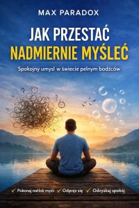 Poradnik jak przestać nadmiernie myśleć - spokojny umysł w świecie pełnym bodźców
