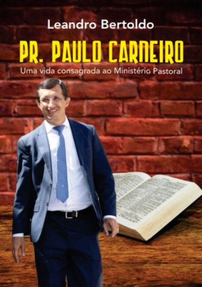 Pr. Paulo Carneiro - Uma Vida Consagrada Ao Ministério Pastoral