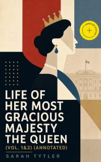 Life of Her Most Gracious Majesty the Queen (Vol. 1&2) (Annotated)