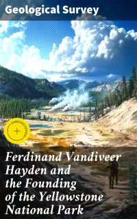 Ferdinand Vandiveer Hayden and the Founding of the Yellowstone National Park