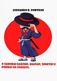 O Samurai Gaúcho: Haicais, Sonetos E Poemas Na Guaiaca.