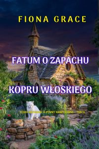 Fatum o zapachu kopru włoskiego (Lekki kryminał o Penny Hawthorne— Tom 6)