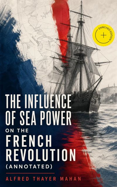 The Influence of Sea Power on the French Revolution (Annotated)