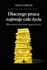Dlaczego praca zajmuje całe życie - małe zadania, które powoli zjadają cały dzień