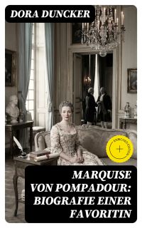 Marquise von Pompadour: Biografie einer Favoritin